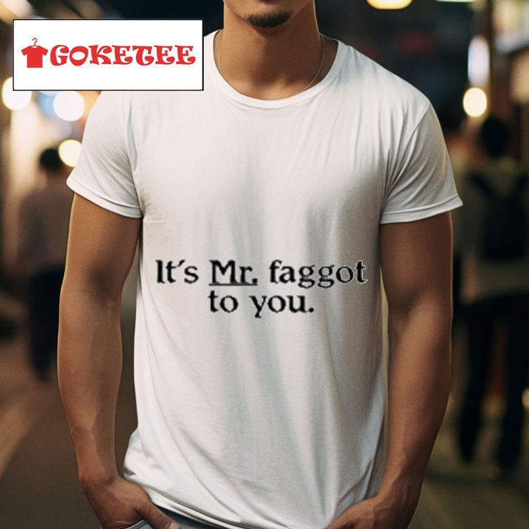 It S Mr Faggot To You S Tshirt 