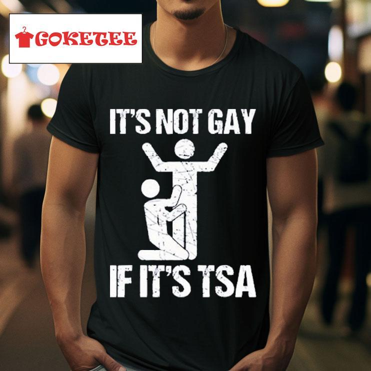 It S Not Gay If Its Tsa S Tshirt 