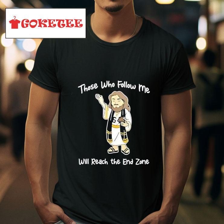 Jesus Those Who Follow Me Will Reach The End Zone Tshirt 