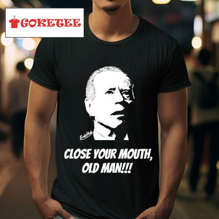 Joe Biden Close Your Mouth Old Man Keith Malinak S Tshirt 