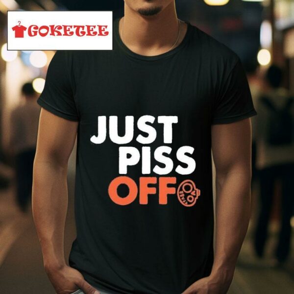 Just Piss Off Tshirt