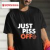 Just Piss Off Tshirt