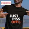 Just Piss Off Tshirt