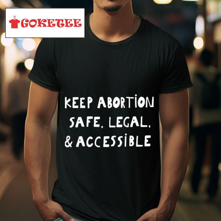 Keep Abortion Safe Legal And Accessible S Tshirt 