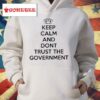 Keep Calm And Dont Trust The Government Shirt