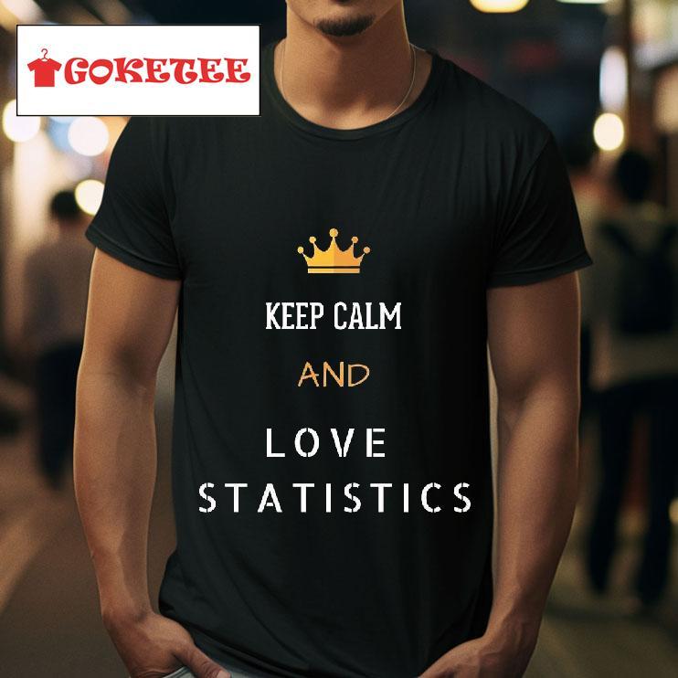 Keep Calm And Love Statistics Tshirt 