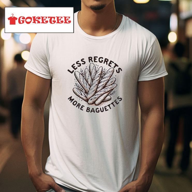 Less Regrets More Baguettes Tshirt 