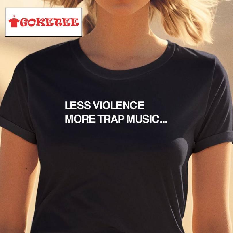 Less Violence More Trap Music Shirt