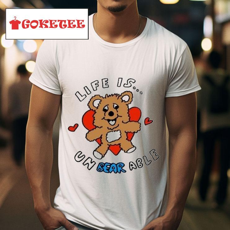 Life Is Un Bear Able S Tshirt 