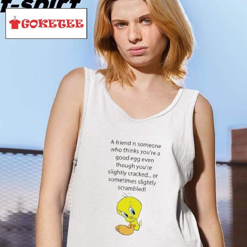 Looney Tunes A Friend Is Someone Who Thinks You're A Good Egg Even Though You're Shirt