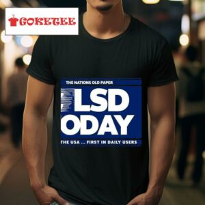 Lsd Today The Nations Old Paper No In The Usa First In Daily Users Tshirt