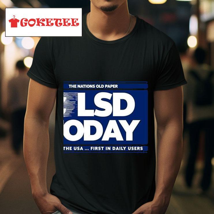 Lsd Today The Nations Old Paper No  In The Usa First In Daily Users Tshirt 