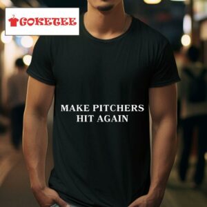 Make Pitchers Hit Again Tshirt