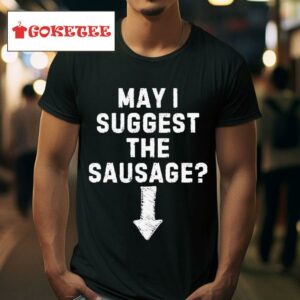 May I Suggest The Sausage S Tshirt