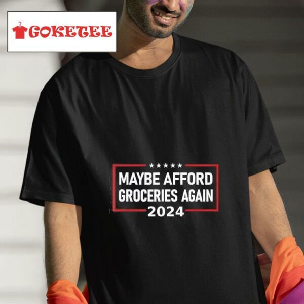 Maybe Afford Groceries Again Tshirt