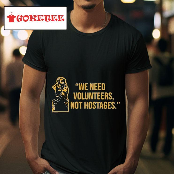 Mike Tomlin We Need Volunrs Not Hostages Tshirt 