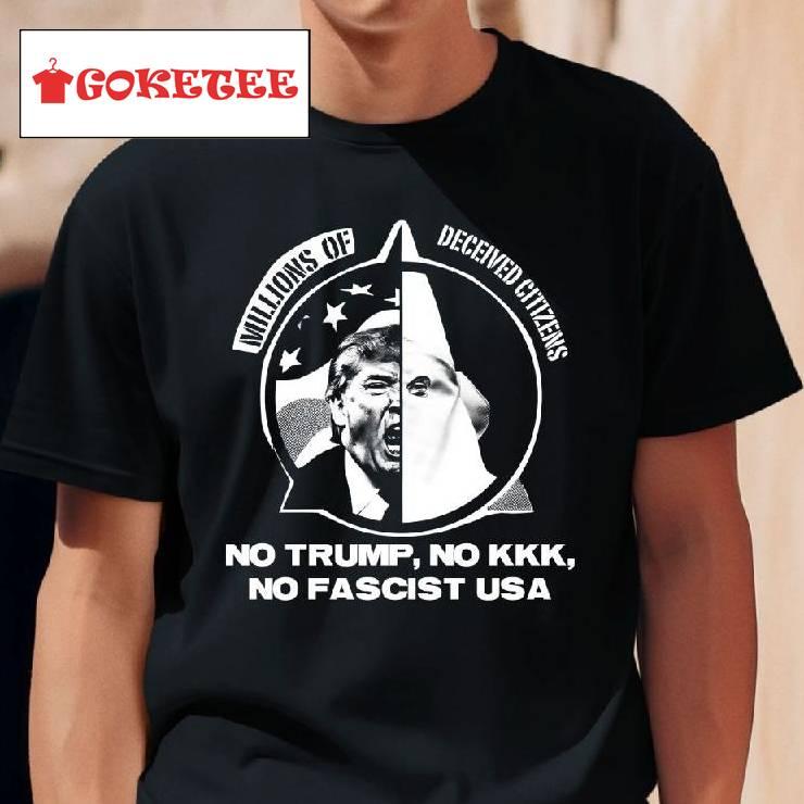 Millions Of Deceived Citizens No Trump No Kkk No Fascist Shirt