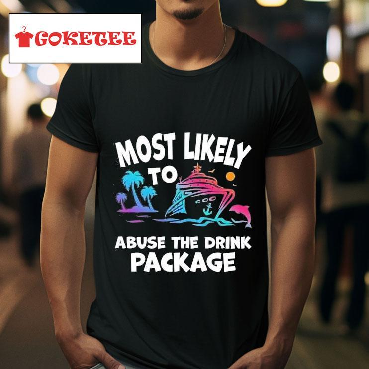 Most Likely To Abuse The Drink Package Tshirt 