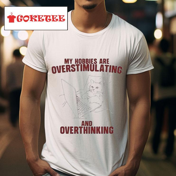 My Hobbies Are Overstimulating And Overthinking Cat Computer S Tshirt 