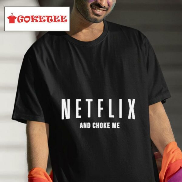 Netflix And Choke Me S Tshirt