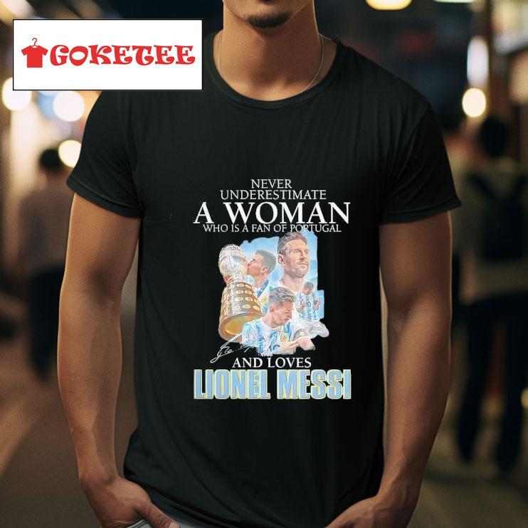 Never Underestimate A Woman Who Is A Fan Of Portugal And Loves Lionel Messi Signature Tshirt 