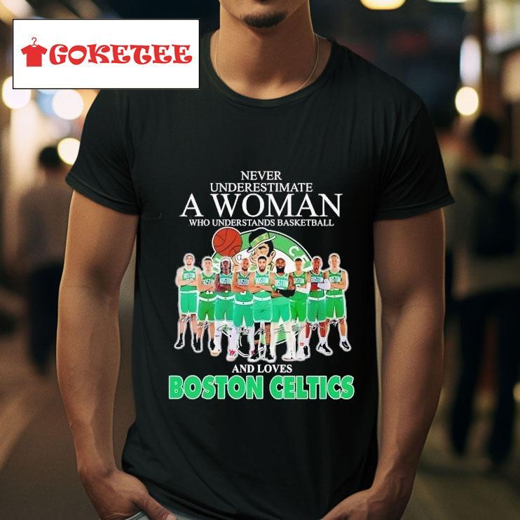 Never Underestimate A Woman Who Understands Basketball And Loves Boston Celtics Signatures Tshirt 