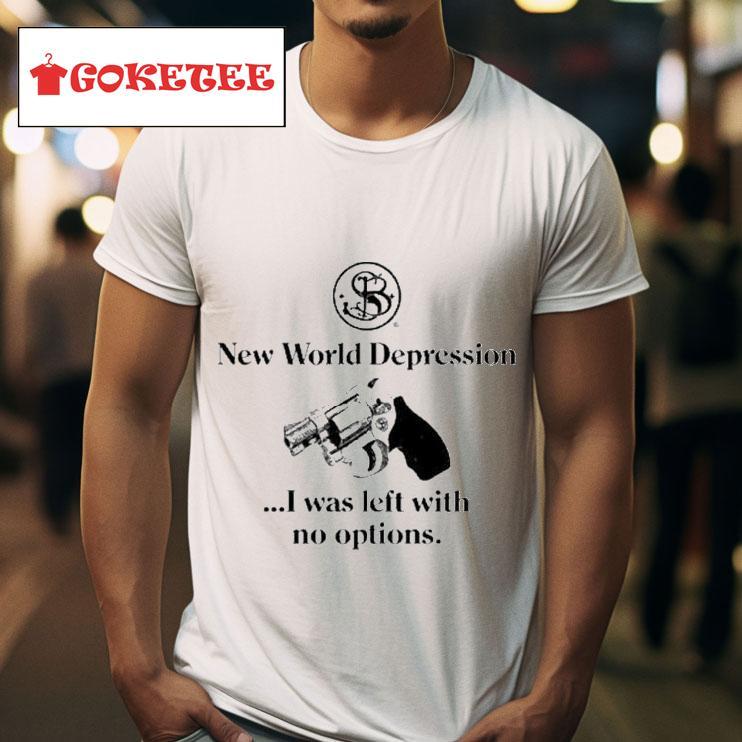 New World Depression I Was Left With No Options S Tshirt 