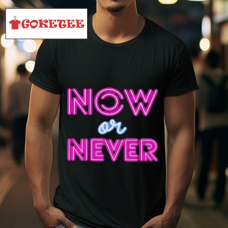 Now Or Never Tshirt 