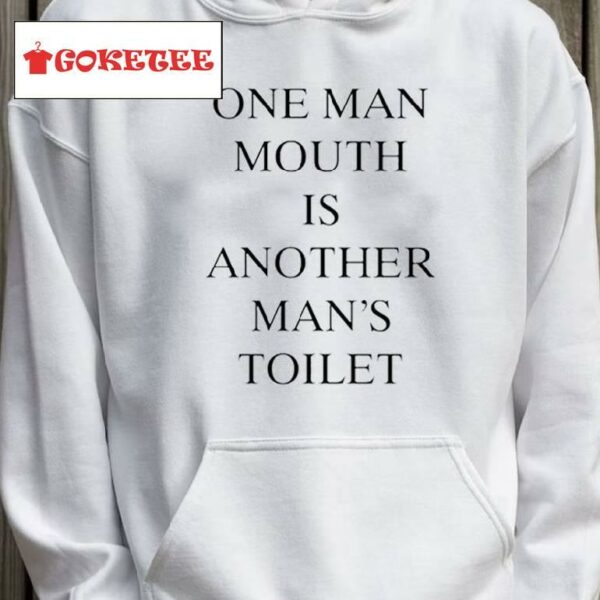 One Man Mouth Is Another Man's Toilet Shirt