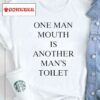 One Man Mouth Is Another Man's Toilet Shirt