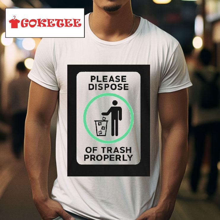 Please Dispose Of Trash Properly S Tshirt 