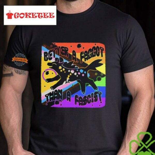 Pride Better A Faggot Than A Fascist T Shirt