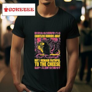 Rat Countless Horrors Await But I Remain Faithful To The Cheese Tshirt