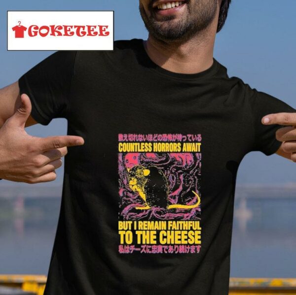 Rat Countless Horrors Await But I Remain Faithful To The Cheese Tshirt