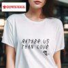 Rather Us Than Love S Tshirt