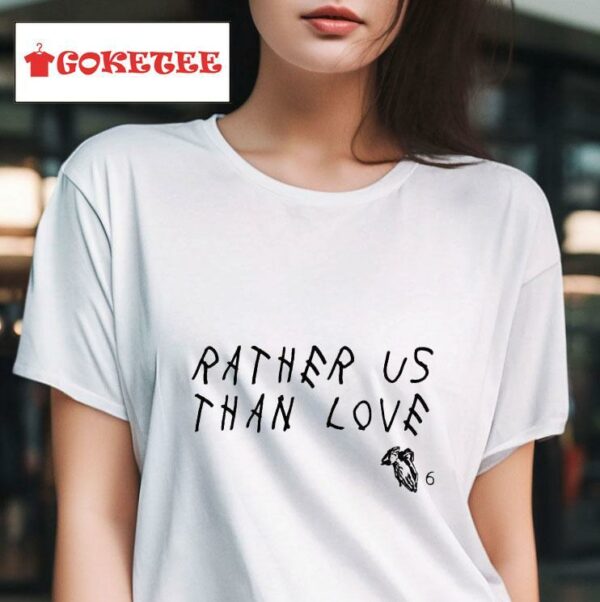 Rather Us Than Love S Tshirt