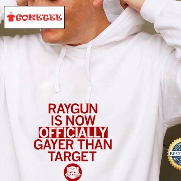 Raygun Is Now Ly Gayer Than Target Shirt