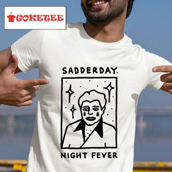Sadderday Night Fever Tshirt