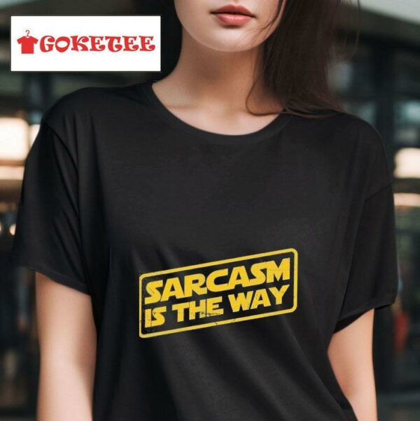 Sarcasm Is The Way Tshirt