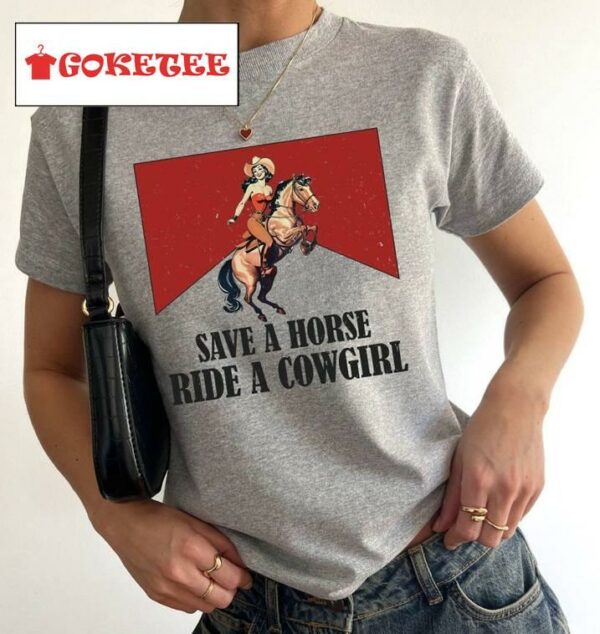 Save A Horse Ride A Cowgirl Shirt