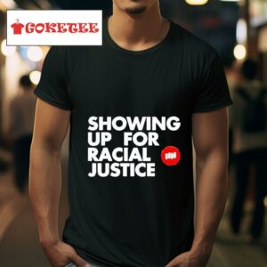 Showing Up For Racial Justice Tshirt