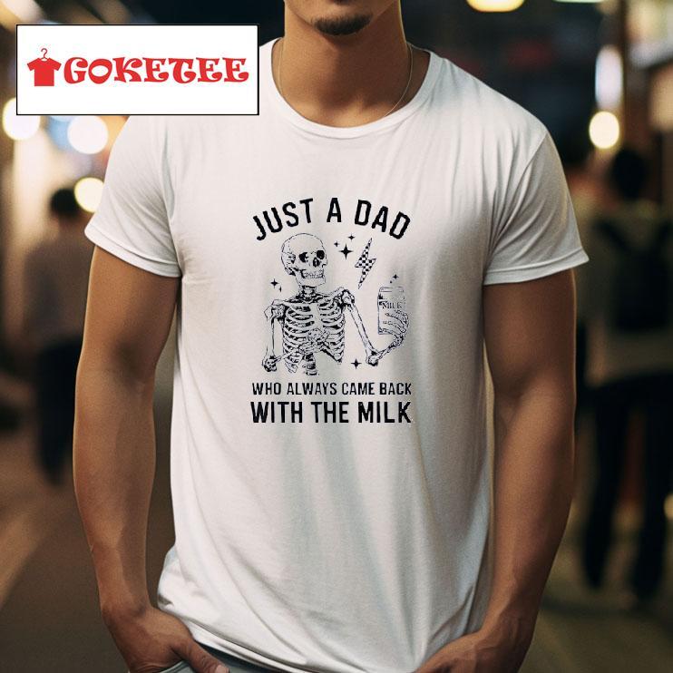 Skeleton Just A Dad Who Always Came Back With The Milk Tshirt 