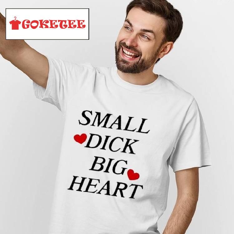 Small Dick Big Heart Shirt