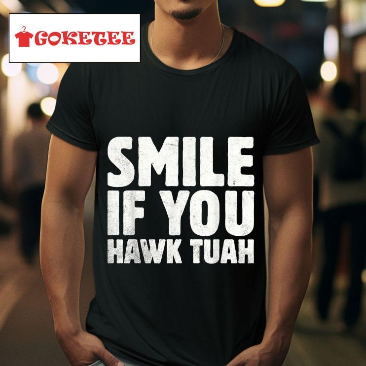 Smile If You Hawk Tuah S Tshirt 