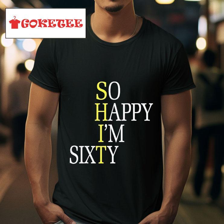 So Happy I M Sixty Tshirt 