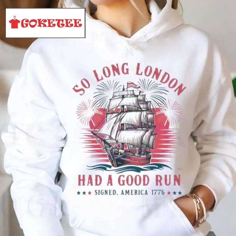 So Long London Had A Good Run Patriotic Ship 2024 Shirt