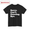 Sorry Can't Dancing Bye Shirt