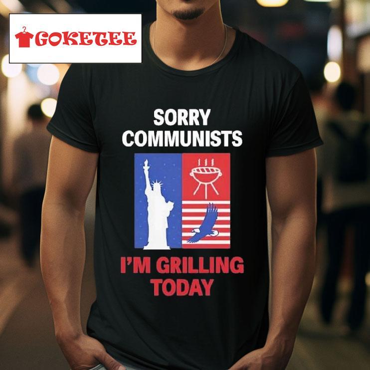 Sorry Communists I M Grilling Today S Tshirt 