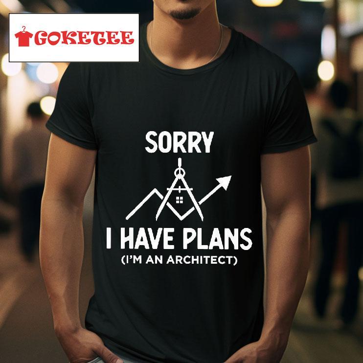 Sorry I Have Plans I M An Architec Tshirt 