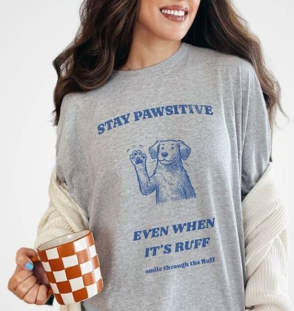 Stay Pawsitive Even When It's Ruff - Smile Through The Fluff Shirt